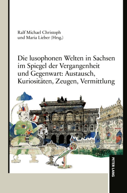 Die lusophonen Welten in Sachsen im Spiegel der Vergangenheit und Gegenwart: Austausch, Kuriositaeten, Zeugen, Vermittlung cover