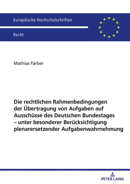 Die rechtlichen Rahmenbedingungen der Uebertragung von Aufgaben auf Ausschuesse des Deutschen Bundestages – unter besonderer Beruecksichtigung plenarersetzender Aufgabenwahrnehmung cover