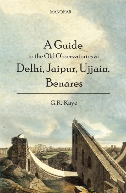 A Guide to the Old Observatories at Delhi, Jaipur, Ujjain, Benares cover