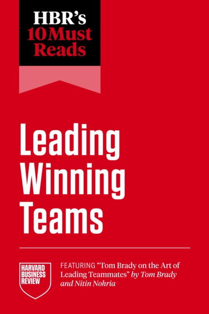 HBR's 10 Must Reads on Leading Winning Teams (featuring "Tom Brady on the Art of Leading Teammates" by Tom Brady and Nitin Nohria) cover
