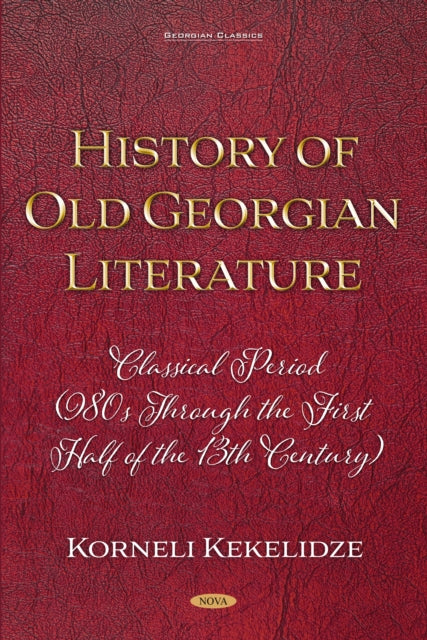 History of Old Georgian Literature: Classical Period (980s through the First Half of the 13th Century) by Korneli Kekelidze cover