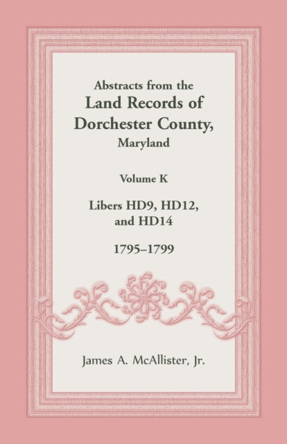 Abstracts from the Land Records of Dorchester County, Maryland, Volume K: 1795-1799