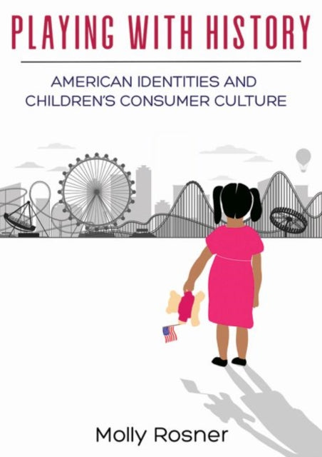 Playing with History: American Identities and Children's Consumer Culture