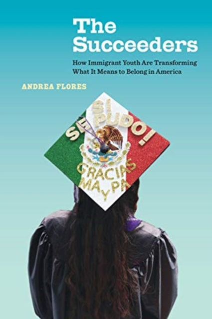 Succeeders: How Immigrant Youth Are Transforming What It Means to Belong in America