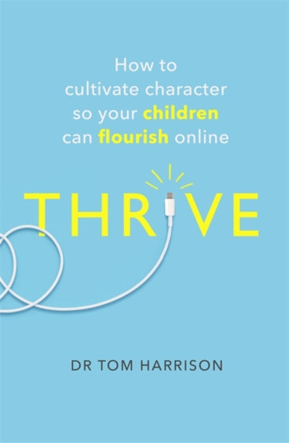 THRIVE: How to Cultivate Character So Your Children Can Flourish Online