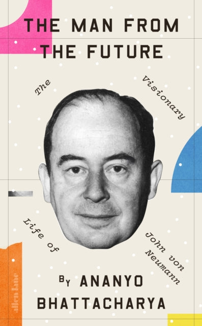 Man from the Future: The Visionary Life of John von Neumann