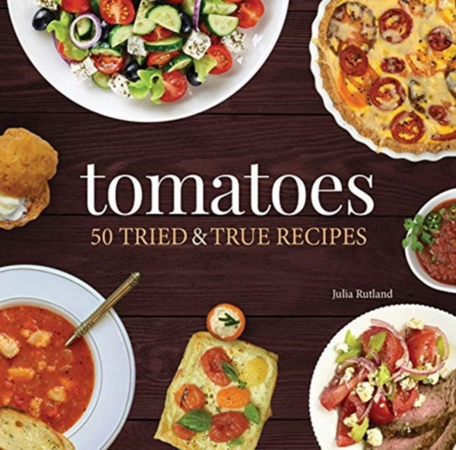 Tomatoes: 50 Tried & True Recipes