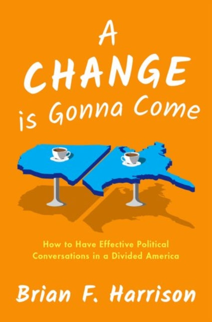 Change is Gonna Come: How to Have Effective Political Conversations in a Divided America