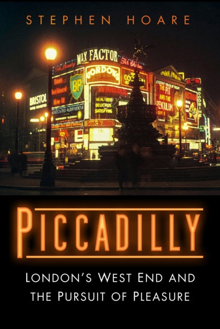 Piccadilly: London's West End and the Pursuit of Pleasure