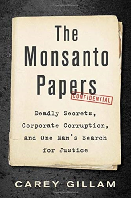 Monsanto Papers: Deadly Secrets, Corporate Corruption, and One Man's Search for Justice