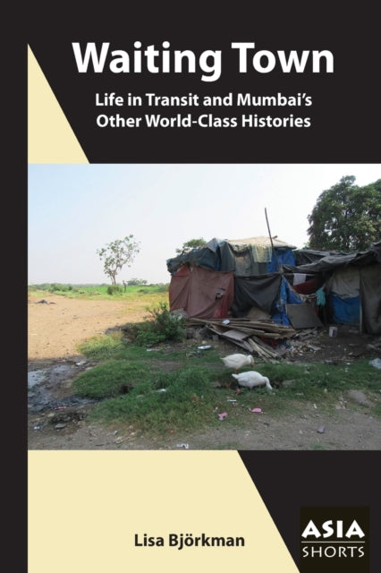 Waiting Town - Life in Transit and Mumbai's Other World-Class Histories