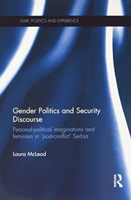 Gender Politics and Security Discourse: Personal-Political Imaginations and Feminism in 'Post-conflict' Serbia