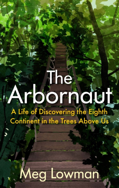 Arbornaut: A Life Discovering the Eighth Continent in the Trees Above Us