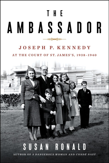 Ambassador: Joseph P. Kennedy at the Court of St. James's 1938-1940
