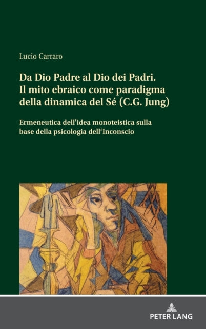 Da Dio Padre Al Dio Dei Padri: Il Mito Ebraico Come Paradigma Della Dinamica del Se (C.G. Jung) Ermeneutica Dell'idea Monoteistica a Partire Dalla Psicologia Dell'inconscio