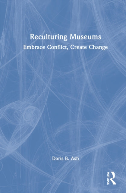 Reculturing Museums: Embrace Conflict, Create Change