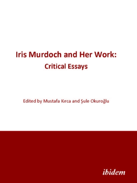 Iris Murdoch and Her Work - Critical Essays