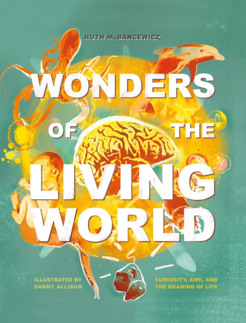 Wonders of the Living World (Illustrated Hardback): Curiosity, awe, and the meaning of life