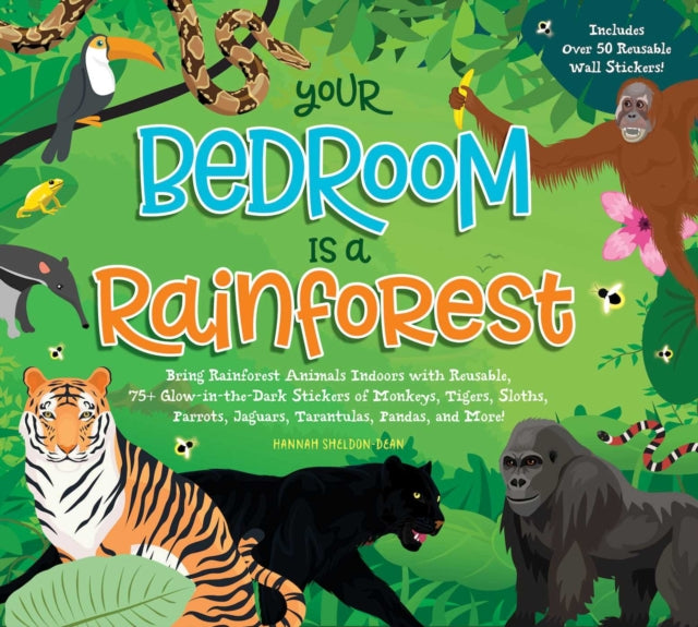 Your Bedroom is a Rainforest!: Bring Rainforest Animals Indoors with Reusable, Glow-in-the-Dark Stickers of Monkeys, Tigers, Sloths, Parrots, Jaguars, Tarantulas, Pandas, Fireflies, and More!