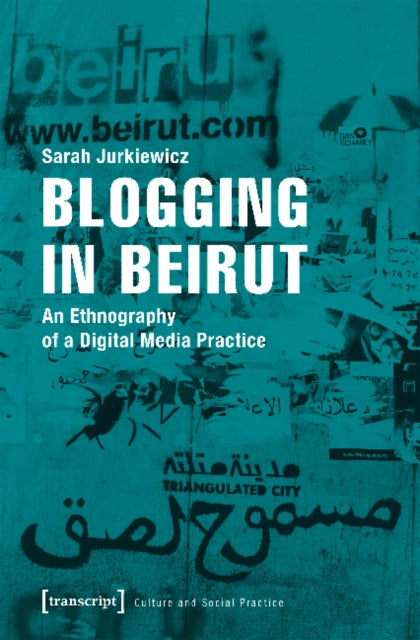 Blogging in Beirut - An Ethnography of a Digital Media Practice