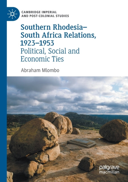 Southern Rhodesia-South Africa Relations, 1923-1953: Political, Social and Economic Ties