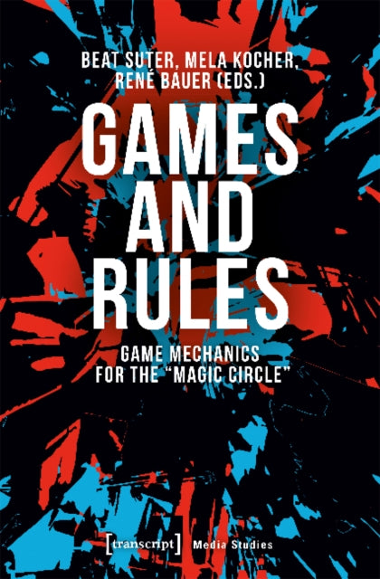 Games and Rules - Game Mechanics for the "Magic Circle"