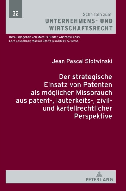 Der Strategische Einsatz Von Patenten ALS Moeglicher Missbrauch Aus Patent-, Lauterkeits-, Zivil- Und Kartellrechtlicher Perspektive