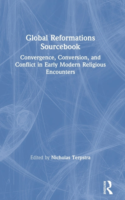 Global Reformations Sourcebook: Convergence, Conversion, and Conflict in Early Modern Religious Encounters