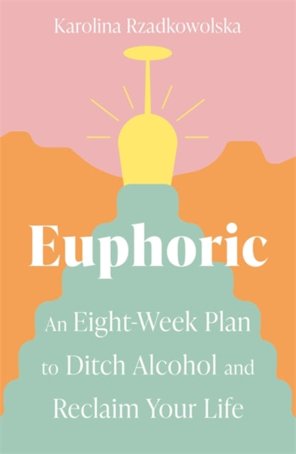 Euphoric: An Eight-Week Plan to Ditch Alcohol and Reclaim Your Life