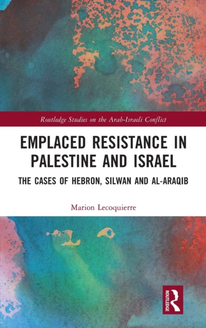 Emplaced Resistance in Palestine and Israel: The Cases of Hebron, Silwan and al-Araqib