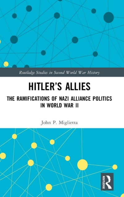 Hitler's Allies: The Ramifications of Nazi Alliance Politics in World War II