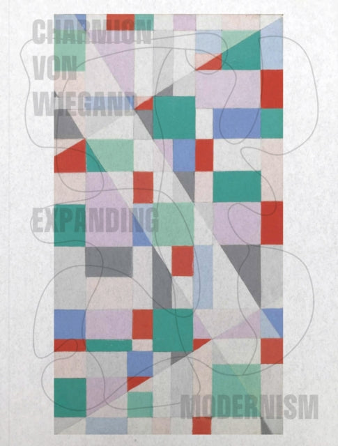 Charmion Von Wiegand: Expanding Modernism