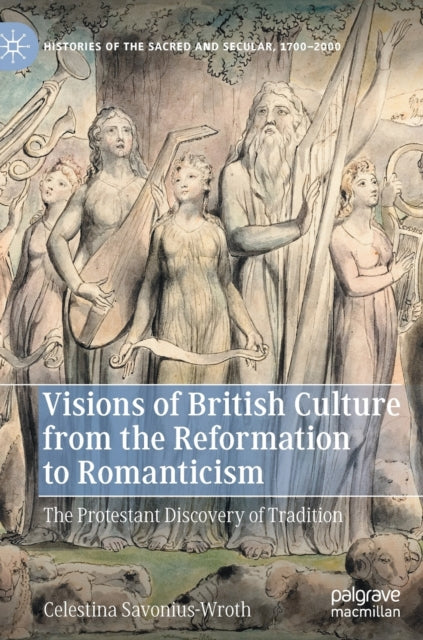 Visions of British Culture from the Reformation to Romanticism: The Protestant Discovery of Tradition
