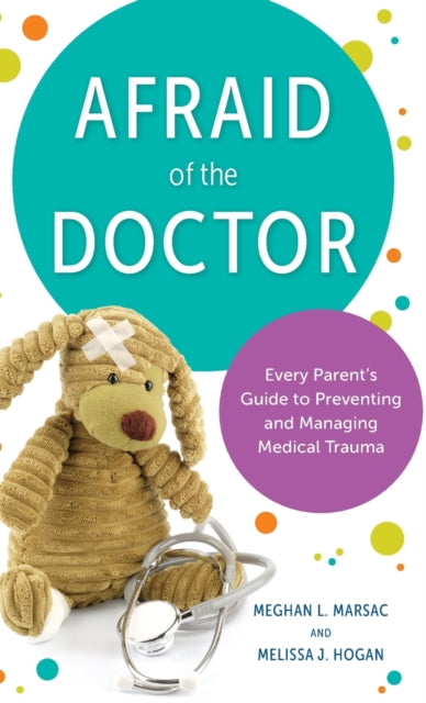 Afraid of the Doctor: Every Parent's Guide to Preventing and Managing Medical Trauma