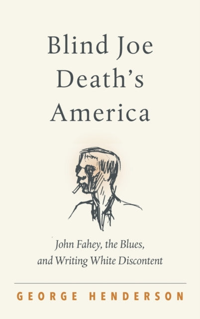 Blind Joe Death's America: John Fahey, the Blues, and Writing White Discontent