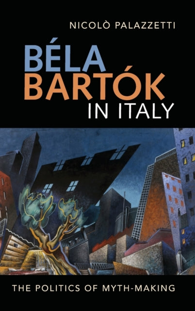 Bela Bartok in Italy: The Politics of Myth-Making