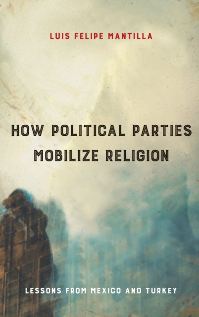 How Political Parties Mobilize Religion: Lessons from Mexico and Turkey