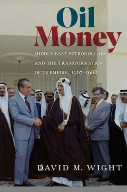 Oil Money: Middle East Petrodollars and the Transformation of US Empire, 1967-1988