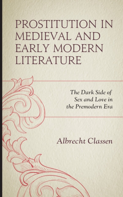 Prostitution in Medieval and Early Modern Literature: The Dark Side of Sex and Love in the Premodern Era
