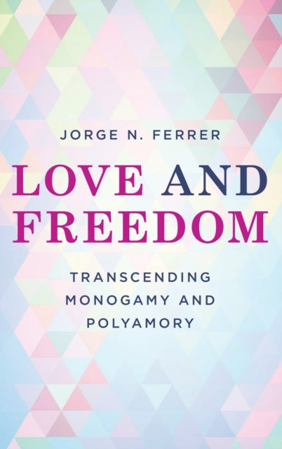 Love and Freedom: Transcending Monogamy and Polyamory