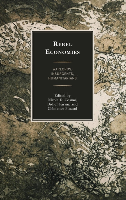 Rebel Economies: Warlords, Insurgents, Humanitarians