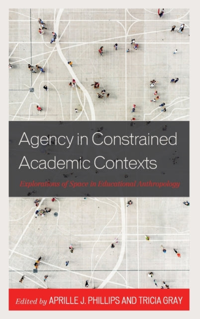 Agency in Constrained Academic Contexts: Explorations of Space in Educational Anthropology