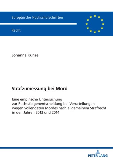 Strafzumessung bei Mord; Eine empirische Untersuchung zur Rechtsfolgenentscheidung bei Verurteilungen wegen vollendeten Mordes nach allgemeinem Strafrecht in den Jahren 2013 und 2014
