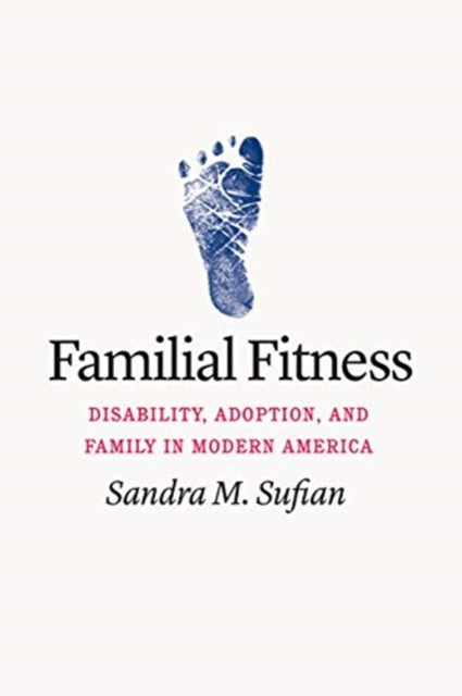 Familial Fitness: Disability, Adoption, and Family in Modern America