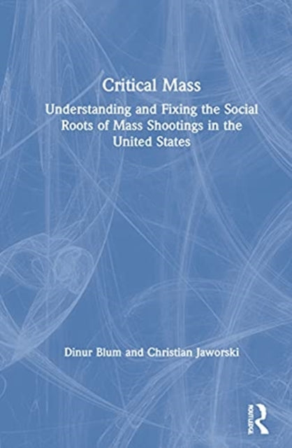 Critical Mass: Understanding and Fixing the Social Roots of Mass Shootings in the United States