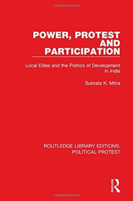 Power, Protest and Participation: Local Elites and the Politics of Development in India