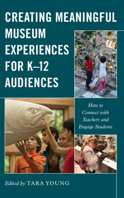 Creating Meaningful Museum Experiences for K-12 Audiences: How to Connect with Teachers and Engage Students