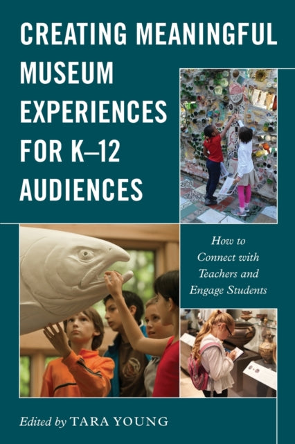 Creating Meaningful Museum Experiences for K-12 Audiences: How to Connect with Teachers and Engage Students
