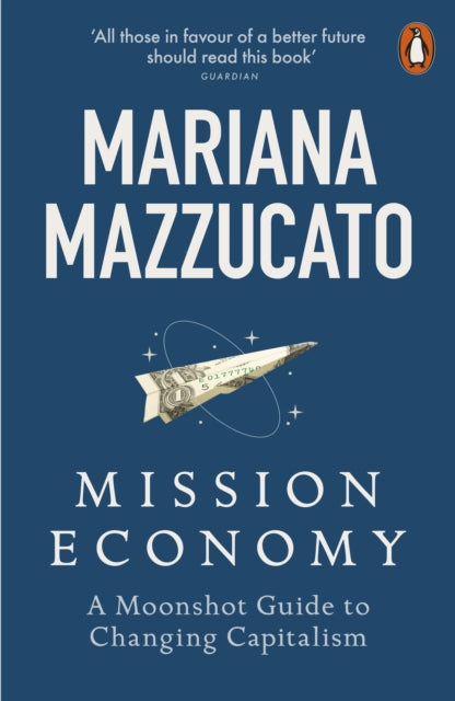 Mission Economy: A Moonshot Guide to Changing Capitalism