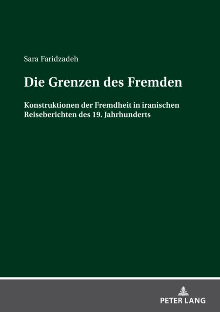Die Grenzen des Fremden; Konstruktionen der Fremdheit in iranischen Reiseberichten des 19. Jahrhunderts
